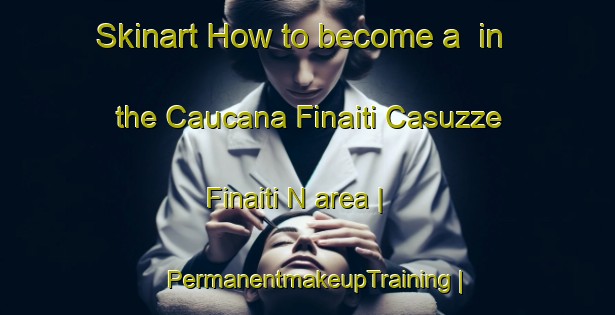 Skinart How to become a  in the Caucana Finaiti Casuzze Finaiti N area | PermanentmakeupTraining | PermanentmakeupClasses | SkinartTraining-Italy